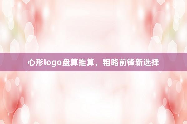 心形logo盘算推算,粗略前锋新选择